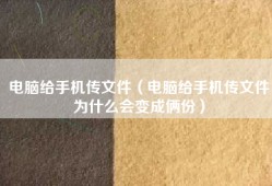 电脑给手机传文件（电脑给手机传文件为什么会变成俩份）