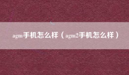 agm手机怎么样（agm2手机怎么样）