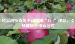 骏丰科技首倡主动健康“4+1”理念，引领健康管理新范式