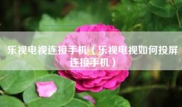 乐视电视连接手机（乐视电视如何投屏连接手机）