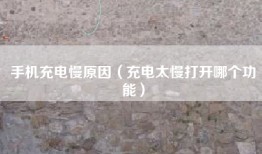 手机充电慢原因（充电太慢打开哪个功能）