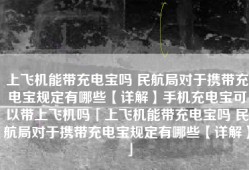 上飞机能带充电宝吗 民航局对于携带充电宝规定有哪些【详解】手机充电宝可以带上飞机吗「上飞机能带充电宝吗 民航局对于携带充电宝规定有哪些【详解】」