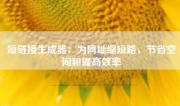 短链接生成器：为网址缩短路，节省空间和提高效率