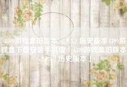 4399游戏盒旧版本 v2.9.3.2 历史版本4399游戏盒下载安装手机版「4399游戏盒旧版本 v2.9.3.2 历史版本」