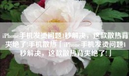 iPhone手机发烫问题1秒解决，这款散热背夹绝了!手机散热「iPhone手机发烫问题1秒解决，这款散热背夹绝了!」