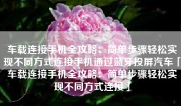 车载连接手机全攻略：简单步骤轻松实现不同方式连接手机通过蓝牙投屏汽车「车载连接手机全攻略：简单步骤轻松实现不同方式连接」