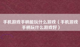 手机游戏手柄能玩什么游戏（手机游戏手柄玩什么游戏好）