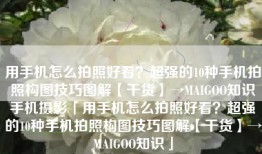 用手机怎么拍照好看？超强的10种手机拍照构图技巧图解【干货】→MAIGOO知识手机摄影「用手机怎么拍照好看？超强的10种手机拍照构图技巧图解【干货】→MAIGOO知识」