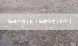 解锁华为手机（解锁华为手机的）