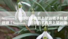 Snapzoom：给你的手机装上望远镜手机望远镜「Snapzoom：给你的手机装上望远镜」
