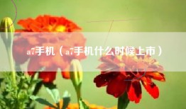 a7手机（a7手机什么时候上市）