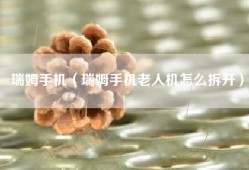 瑞姆手机（瑞姆手机老人机怎么拆开）