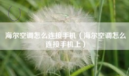 海尔空调怎么连接手机（海尔空调怎么连接手机上）