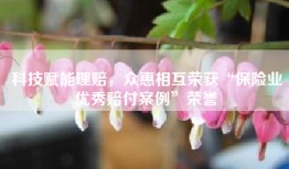 科技赋能理赔，众惠相互荣获“保险业优秀赔付案例”荣誉