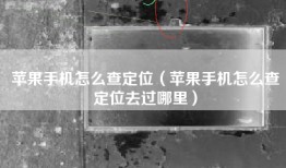 苹果手机怎么查定位（苹果手机怎么查定位去过哪里）