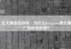 五大理由告诉你：为什么Instagram博主推广如此受欢迎？