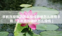 手机连接喇叭怎么接线音响怎么连接手机「手机连接喇叭怎么接线」