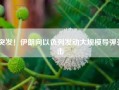 突发！伊朗向以色列发动大规模导弹袭击