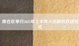 陈仓区举行2025年上半年入伍新兵欢送仪式