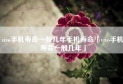 vivo手机寿命一般几年手机寿命「vivo手机寿命一般几年」