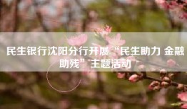 民生银行沈阳分行开展“民生助力 金融助残”主题活动
