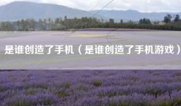 是谁创造了手机（是谁创造了手机游戏）