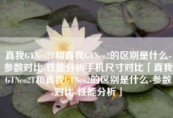 真我GTNeo2T和真我GTNeo2的区别是什么-参数对比-性能分析手机尺寸对比「真我GTNeo2T和真我GTNeo2的区别是什么-参数对比-性能分析」