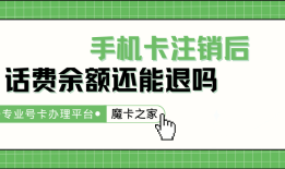 手机卡注销后话费余额还能退吗？手机卡注销余额退还吗「手机卡注销后话费余额还能退吗？」