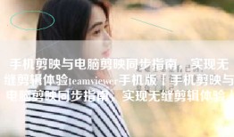 手机剪映与电脑剪映同步指南，实现无缝剪辑体验teamviewer手机版「手机剪映与电脑剪映同步指南，实现无缝剪辑体验」