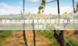 苹果6怎么投屏苹果手机投屏「苹果6怎么投屏」