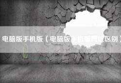 电脑版手机版（电脑版手机版网址区别）