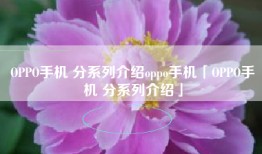OPPO手机 分系列介绍oppo手机「OPPO手机 分系列介绍」