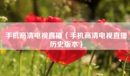 手机高清电视直播（手机高清电视直播历史版本）