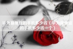 华为最便宜的手机多少钱（华为最便宜的手机多少钱一个）