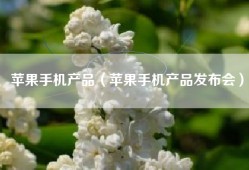 苹果手机产品（苹果手机产品发布会）