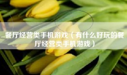 餐厅经营类手机游戏（有什么好玩的餐厅经营类手机游戏）
