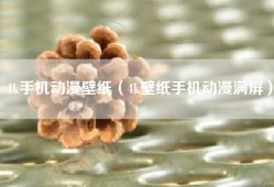 4k手机动漫壁纸（4k壁纸手机动漫满屏）
