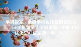 手机管家 - 全能手机优化空间管家助‪手‬4+手机管家「手机管家 - 全能手机优化空间管家助‪手‬4+」