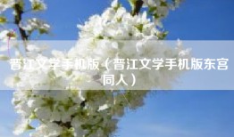 晋江文学手机版（晋江文学手机版东宫同人）