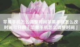 苹果手机怎么调整时间苹果手机怎么改时间和日期「苹果手机怎么调整时间」