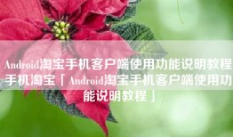 Android淘宝手机客户端使用功能说明教程手机淘宝「Android淘宝手机客户端使用功能说明教程」