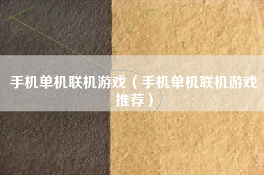 手机单机联机游戏（手机单机联机游戏推荐）