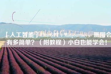 【人工智能】ChatGPT+Midjourney，画图会有多简单？（附教程）小白也能学会！