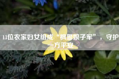 13位农家妇女组成“枫警娘子军”，守护一方平安
