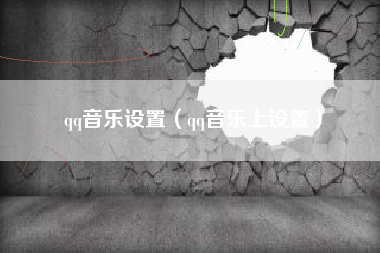 qq音乐设置（qq音乐上设置）
