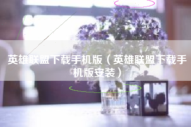 英雄联盟下载手机版（英雄联盟下载手机版安装）