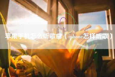 苹果手机怎么听歌曲（iphone怎样听歌）