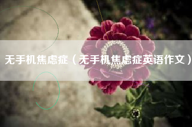 无手机焦虑症（无手机焦虑症英语作文）