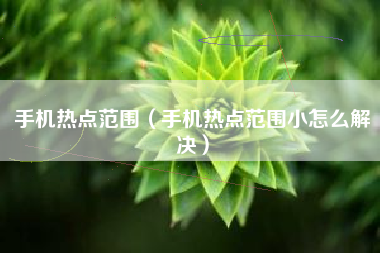 手机热点范围（手机热点范围小怎么解决）