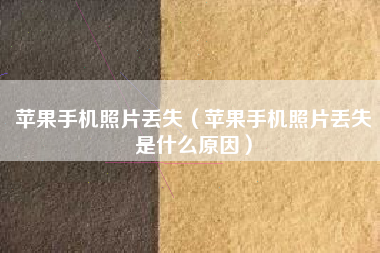 苹果手机照片丢失（苹果手机照片丢失是什么原因）